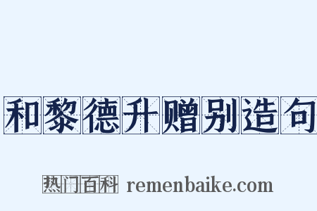 和黎德升赠别造句是什么意思的图片